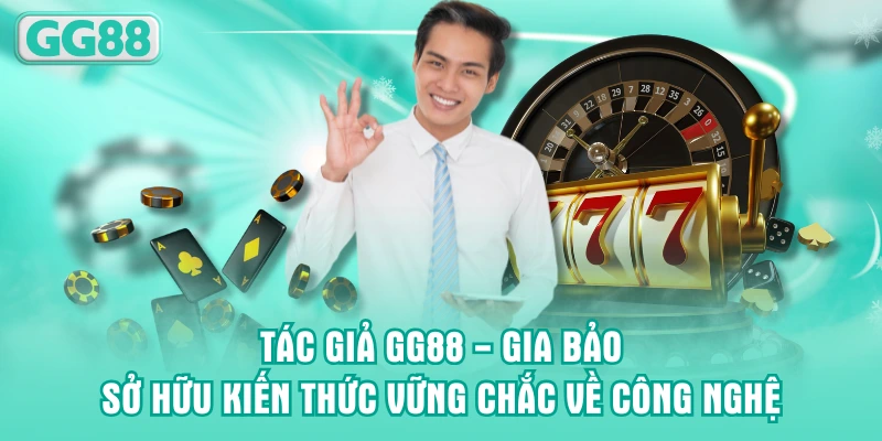 CEO GG88 - Gia Bảo sở hữu kiến thức vững chắc về công nghệ