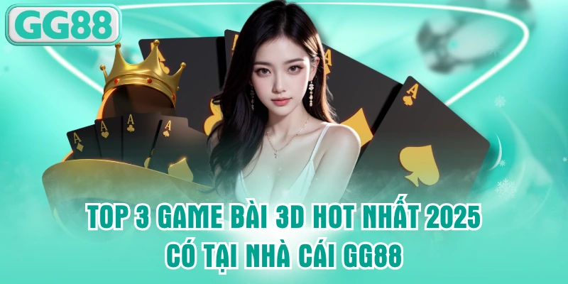Chơi game đổi thưởng uy tín tại sảnh game bài 3D GG88
