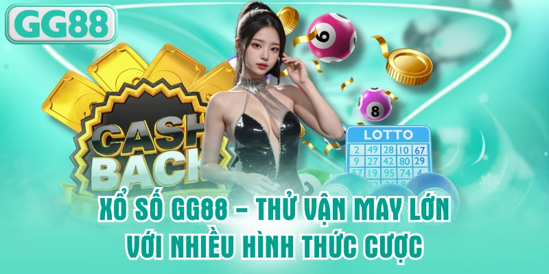 Xổ số GG88 - Nhiều cách chơi trúng thưởng siêu lớn